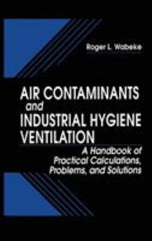 Hardcover Air Contaminants and Industrial Hygiene Ventilation: A Handbook of Practical Calculations, Problems, and Solutions Book