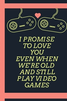 I Promise To Love You Even When We're Old And Still Play Video Games: Gag Gift Sarcastic | Sassy Anniversary Journal | Happy Anniversary | Pet Parents ... | Cat | Gift Under 10 | 6X9 | Punny Keepsake
