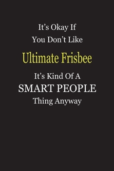 Paperback It's Okay If You Don't Like Ultimate Frisbee It's Kind Of A Smart People Thing Anyway: Blank Lined Notebook Journal Gift Idea Book