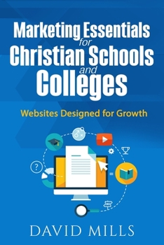 Paperback Marketing Essentials for Christian Schools and Colleges: Websites Designed for Growth Book