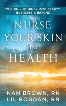 Paperback Nurse Your Skin to Health: Two RN's Journey into Beauty, Business and Beyond Book