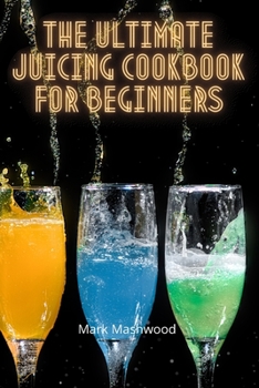 Paperback The Ultimate Juicing Cookbook for Beginners Book