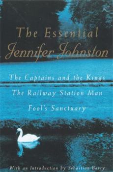 Paperback The Essential Jennifer Johnston: The Captains and the Kings, the Railway Station Man, Fool's Sanctuary Book