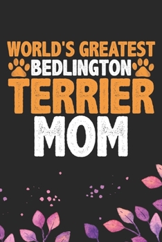 World's Greatest Bedlington Terrier Mom: Cool Bedlington Terrier Dog Journal Notebook - Bedlington Terrier Puppy Lover – Funny Bedlington Terrier Dog ... Terrier Owner Gifts. 6 x 9 in 120 pages