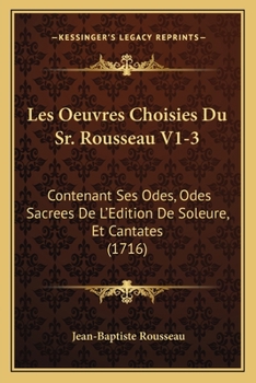 Paperback Les Oeuvres Choisies Du Sr. Rousseau V1-3: Contenant Ses Odes, Odes Sacrees De L'Edition De Soleure, Et Cantates (1716) [French] Book