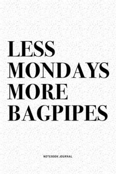 Less Mondays More Bagpipes: A 6x9 Inch Diary Notebook Journal With A Bold Text Font Slogan On A Matte Cover and 120 Blank Lined Pages Makes A Great Alternative To A Card