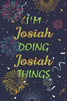 Paperback I'm Josiah Doing Josiah Things Notebook Birthday Gift: Personalized Name Journal Writing Notebook For boys and men, 100 Pages, 6x9, Soft Cover, Matte Book