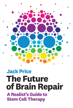 Hardcover The Future of Brain Repair: A Realist's Guide to Stem Cell Therapy Book