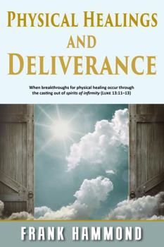 Paperback Physical Healings and Deliverance: When breakthroughs for physical healing occur through the casting out of spirits of infirmity (Luke 13:11–13) Book