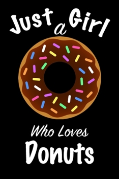Just A Girl Who Loves Donuts: journal for girls, funny gift for girls: Lined Notebook / Journal Gift, 100 Pages, 6x9, Soft Cover, Matte Finish ,Write Journal