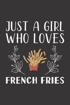 Paperback Just A Girl Who Loves French Fries: Funny French Fries Lovers Girl Women Gifts Lined Journal Notebook 6x9 120 Pages Book