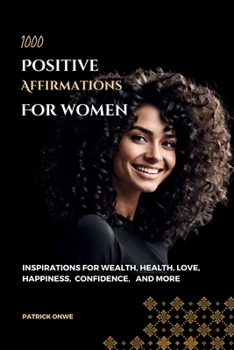 Paperback 1000 Positive Affirmations For Women: Inspirations for Wealth, Health, Love, Happiness, Confidence and More Book