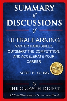 Summary and Discussions of Ultralearning: Master Hard Skills, Outsmart the Competition, and Accelerate Your Career By Scott Young