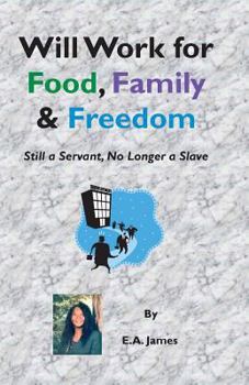 Paperback Will Work for Food, Family, and Freedom: Still A Servant, No Longer A Slave Book