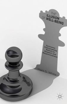 Hardcover The Illusion of Well-Being: Economic Policymaking Based on Respect and Responsiveness Book