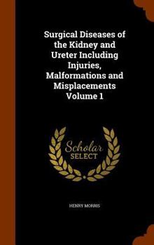 Hardcover Surgical Diseases of the Kidney and Ureter Including Injuries, Malformations and Misplacements Volume 1 Book