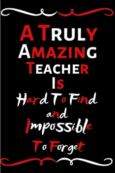 Paperback A Truly Amazing Teacher Is Hard To Find And Impossible To Forget: Funny Notebook/Journal For Women/Men/Teacher/Friends/Appreciation Gift For Employees Book