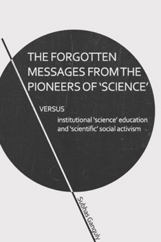 Paperback The Forgotten Messages from the Pioneers of Science: Versus Institutional "science" Education & "scientific" Social Activism Book