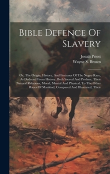 Hardcover Bible Defence Of Slavery: Or, The Origin, History, And Fortunes Of The Negro Race, As Deduced From History, Both Sacred And Profane, Their Natur Book