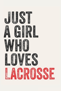 Just A Girl Who Loves Lacrosse  for Lacrosse  lovers  Lacrosse  Gifts A beautiful: Lined Notebook / Journal Gift, , 120 Pages, 6 x 9 inches , Personal ... Personalized Journal, Customized Journal,