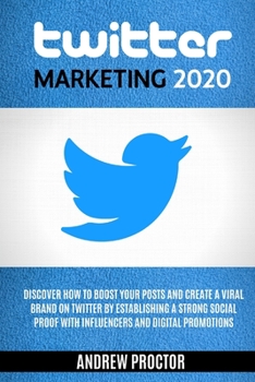 Paperback Twitter Marketing 2020: Discover how to boost your posts and create a viral brand on twitter by establishing a strong social proof with influe Book