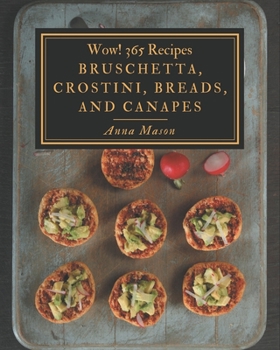 Paperback Wow! 365 Bruschetta, Crostini, Breads, And Canapes Recipes: Cook it Yourself with Bruschetta, Crostini, Breads, And Canapes Cookbook! Book