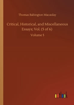 Critical, Historical and Miscellaneous Essays, Vol. 5 of 6 (Classic Reprint)
