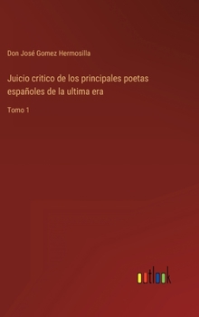 Juicio critico de los principales poetas españoles de la ultima era: Tomo 1