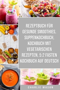 Paperback Rezeptbuch für gesunde Smoothies & Suppenkochbuch & Kochbuch Mit Vegetarischen Rezepten & 5: 2 Fasten Kochbuch Auf Deutsch [German] Book