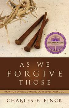Paperback As We Forgive Those, How To Forgive Others, Ourselves And God Book