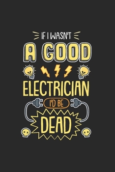 Paperback Funny Electrician I Wasn't A Good Electrician I'd Be Dead: Notebook Compact 6 x 9 inches Blank Dot Grid 120 Cream Paper (Diary, Notebook, Composition Book