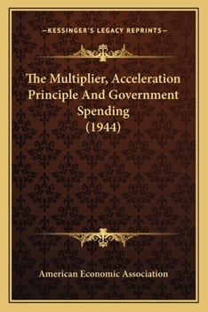 Paperback The Multiplier, Acceleration Principle And Government Spending (1944) Book