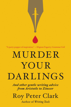 Hardcover Murder Your Darlings: And Other Gentle Writing Advice from Aristotle to Zinsser Book