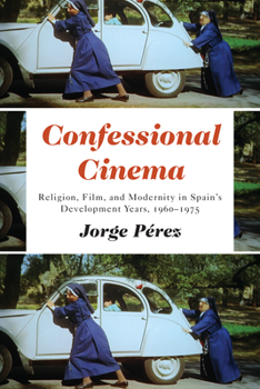 Hardcover Confessional Cinema: Religion, Film, and Modernity in Spain's Development Years, 1960-1975 Book