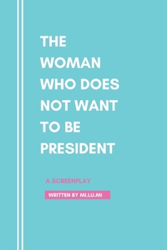 Paperback The Woman Who Does Not Want To Be President: A Screenplay Book