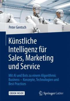 Hardcover K?nstliche Intelligenz F?r Sales, Marketing Und Service: Mit AI Und Bots Zu Einem Algorithmic Business - Konzepte, Technologien Und Best Practices [German] Book