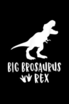 Big brosaurus rex: Bigbrosaurus Funny Big Rex Dinosaur Boy Brother Kids Journal/Notebook Blank Lined Ruled 6X9 100 Pages