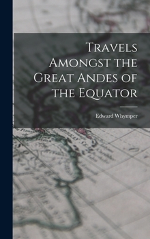 Hardcover Travels Amongst the Great Andes of the Equator Book