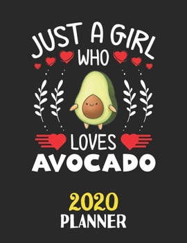 Just A Girl Who Loves Avocado 2020 Planner: Weekly Monthly 2020 Planner For Girl Women Who Loves Avocado 8.5x11 67 Pages