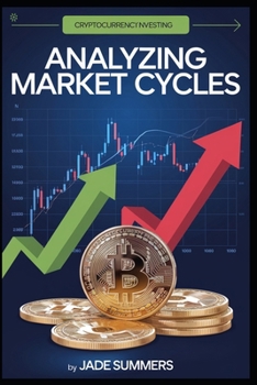 Analyzing Market Cycles (Bitcoin & Cryptocurrencies: Your Ultimate Guide to the Digital Revolution)