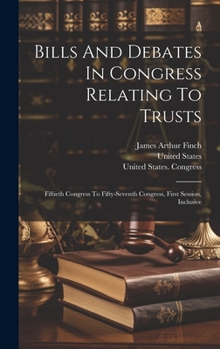 Hardcover Bills And Debates In Congress Relating To Trusts: Fiftieth Congress To Fifty-seventh Congress, First Session, Inclusive Book