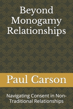 Paperback Beyond Monogamy Relationships: Navigating Consent in Non-Traditional Relationships Book