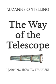 The Way of the Telescope: Learning How to Truly See