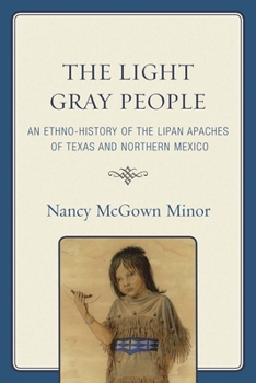 Hardcover Light Gray People: An Ethno-History of the Lipan Apaches of Texas and Northern Mexico Book