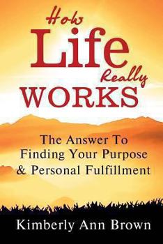 Paperback How Life Really Works: The Answer to Finding Your Purpose & Personal Fulfillment Book