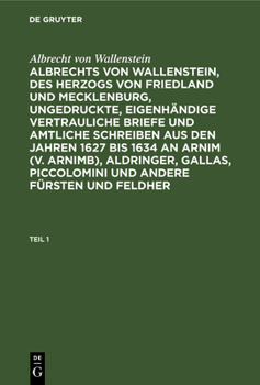 Hardcover Albrecht Von Wallenstein: Albrechts Von Wallenstein, Des Herzogs Von Friedland Und Mecklenburg, Ungedruckte, Eigenhändige Vertrauliche Briefe Und Amtl [German] Book