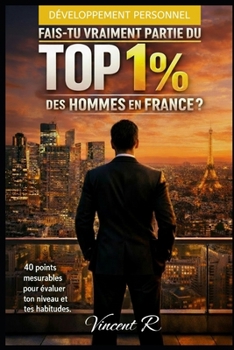 Fais tu vraiment partie du TOP 1% des Hommes en France ?: 40 points mesurables pour évaluer et améliorer ton niveau actuel (French Edition)
