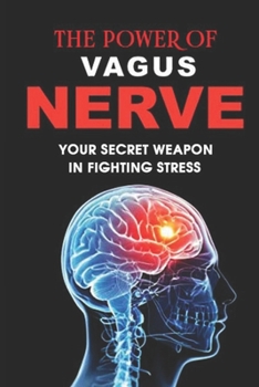 Paperback The Power Of Vagus Nerve: Your Secret Weapon In Fighting Stress: The Various Benefits The Vagus Nerve Offers Book