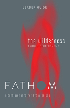 Paperback Fathom Bible Studies: The Wilderness Leader Guide (Exodus-Deuteronomy): A Deep Dive Into the Story of God Book