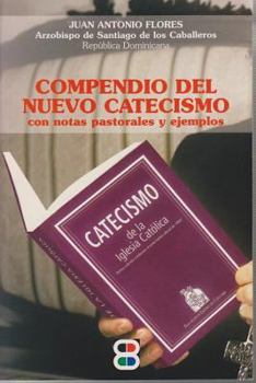 Compendio del Nuevo Catecismo: Con Notas Pastorales y Ejemplos = Compendium of the New Catechism